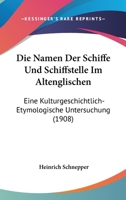Die Namen Der Schiffe Und Schiffstelle Im Altenglischen: Eine Kulturgeschichtlich-Etymologische Untersuchung (1908) 1149033045 Book Cover