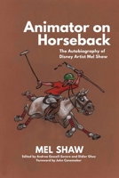 Animator on Horseback: The Autobiography of Disney Artist Mel Shaw B0DX2K4V7V Book Cover