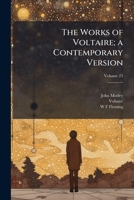 The works of Voltaire; a contemporary version; Volume 23 1177086271 Book Cover