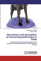 Awareness and perception of animal physiotherapy in India: Perception of Indian physiotherapists to the application of physiotherapeutic interventions on animals 6200300283 Book Cover