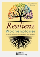 Resilienz Wochenplaner - Wurzeln stärken, entwickeln und fördern: Mit 52 übersichtlichen Resilienz-Wochen zum Eintragen persönlicher Ziele (German Edition) 3990820540 Book Cover