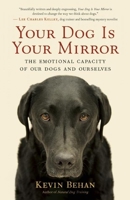 Your Dog Is Your Mirror: The Emotional Capacity of Our Dogs and Ourselves 1608680886 Book Cover