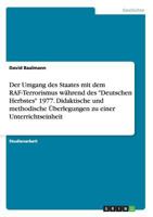 Der Umgang des Staates mit dem RAF-Terrorismus während des Deutschen Herbstes 1977. Didaktische und methodische Überlegungen zu einer Unterrichtseinheit 3668192375 Book Cover