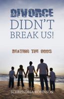 Divorce Didn't Break Us!: Beating the Odds 1432775499 Book Cover