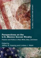 Perspectives on the U.S.-Mexico Soccer Rivalry: Passion and Politics in Red, White, Blue, and Green 3319558307 Book Cover