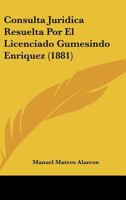 Consulta Juridica Resuelta Por El Licenciado Gumesindo Enriquez (1881) 1160347123 Book Cover