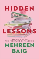 Hidden Lessons: Growing Up on the Frontline of Teaching 152938303X Book Cover