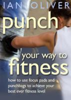 Punch Your Way to Fitness: How to Use Focus Pads and Punchbags to Achieve Your Best Ever Fitness Level: v. 2 1905005318 Book Cover