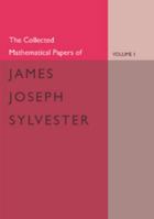 The Collected Mathematical Papers of James Joseph Sylvester: Volume 1, 1837-1853 1107650321 Book Cover