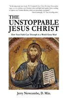 The Unstoppable Jesus Christ: How Your Faith Can Triumph in a World Gone Mad 1945630396 Book Cover