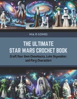 The Ultimate Star Wars Crochet Book: Craft Your Own Chewbacca, Luke Skywalker, and Porg Characters B0CR4682BL Book Cover