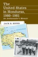 The United States in Honduras, 1980-1981: An Ambassador's Memoir 0786477563 Book Cover