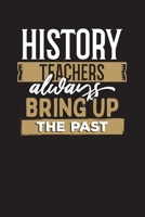 History Teachers Always Bring Up The Past: Lesson Planner - Daily Lesson Planner for History Teacher's 1702281655 Book Cover
