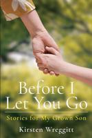 Before I Let You Go: Stories for My Grown Son 1775132110 Book Cover