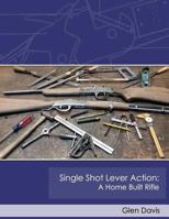 Single Shot Lever Action: A Home Built Rifle 1523345217 Book Cover