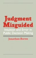 Judgment Misguided: Intuition and Error in Public Decision Making 0195111087 Book Cover