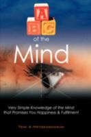 ABC of the Mind: Very Simple Knowledge of the Mind That Promises You Happiness & Fulfilment 1438906730 Book Cover