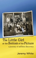 The Little Girl at the Bottom of the Picture: A Journey of Selfless Discovery B0BXFRHX27 Book Cover