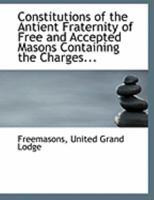 Constitutions of the Antient Fraternity of Free and Accepted Masons Containing the Charges 1015807976 Book Cover