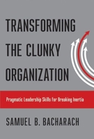 Transforming the Clunky Organization: Pragmatic Leadership Skills for Breaking Inertia 1501710591 Book Cover