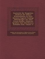 Geschichte der Königlichen Akademie der Schönen Wissenschaften zu Paris: darinnen zugleich unzählige Abhandlungen aus allen freyen Künsten, gelehrten Sprachen und Alterthümern, enthalten sind. Band XI 1249928389 Book Cover