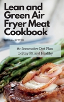 Lean and Green Air Fryer Meat Cookbook: An Innovative Diet Plan to Stay Fit and Healthy 1801905835 Book Cover