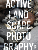 Active Landscape Photography: Theoretical Groundwork for Landscape Architecture 1138479071 Book Cover