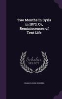 Two Months in Syria in 1875; Or, Reminiscences of Tent Life ... 1146459890 Book Cover