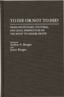 To Die or Not to Die?: Cross-Disciplinary, Cultural, and Legal Perspectives on the Right to Choose Death 027593585X Book Cover