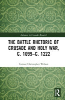 The Battle Rhetoric of Crusade and Holy War, c. 1099–c. 1222 1032365307 Book Cover
