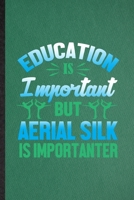 Education Is Important but Aerial Silk Is Importanter: Funny Blank Lined Yogic Workout Namaste Notebook/ Journal, Graduation Appreciation Gratitude Thank You Souvenir Gag Gift, Modern Cute Graphic 110 170802588X Book Cover