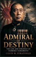 Admiral of Destiny: The Life and Strategy of Isoroku Yamamoto 9377947618 Book Cover
