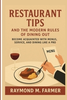 Restaurant Tips and the Modern Rules of Dining Out: Become Acquainted with Menus, Service, and Dining Like a Pro B0FRY83W4K Book Cover