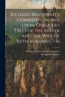 Richard Brathwait's Comments, in 1665, Upon Chaucer's Tales of the Miller and the Wife of Bath, Volumes 7-16 1022526316 Book Cover