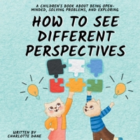 How to See Different Perspectives: A Children's Book About Being Open-Minded, Solving Problems, and Exploring 1647434793 Book Cover