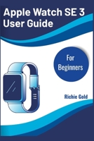 Apple Watch SE 3 User Guide For Beginners: Everything You Need to Know to Start Using Your Apple Watch SE 3 Today (All Gadget Guides For Beginners) B0FR1YBVSD Book Cover