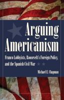 Arguing Americanism: Franco Lobbyists, Roosevelt's Foreign Policy, and the Spanish Civil War 1606350781 Book Cover