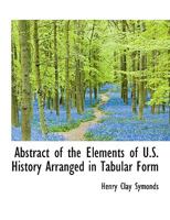 Abstract of the Elements of U.S. History Arranged in Tabular Form 0530409046 Book Cover