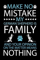 MAKE NO MISTAKE MY GERMAN SHEPHERD IS FAMILY AND YOUR OPINION ON THE MATTER MEANS NOTHING: Cute German Shepherd Default Ruled Notebook, Great ... Ruled Notebook With An Inspirational Quote. 1698183216 Book Cover