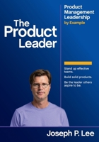 The Product Leader: Product Management Leadership by Example B0FFZ9DFHN Book Cover