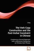 The Verb Copy Construction and the Post-Verbal Constraint in Chinese: Combining a Formal Approach with a Diachronic Perspective on Chinese Verb Phrases 3639130219 Book Cover