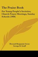 The Praise Book: For Young People's Societies, Church Prayer Meetings, Sunday Schools 1165100363 Book Cover