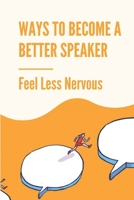 Ways To Become A Better Speaker: Feel Less Nervous: Qualities Of A Good Speaker B099C5P1BM Book Cover