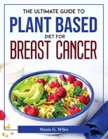 The Ultimate Guide To Plant Based Diet For Breast Cancer 1804377791 Book Cover