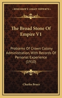 The Broad Stone Of Empire V1: Problems Of Crown Colony Administration, With Records Of Personal Experience 1165815583 Book Cover