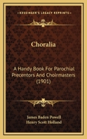 Choralia: A Handy Book For Parochial Precentors And Choirmasters 1166465101 Book Cover