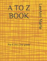A to Z Book: Pre K Thru 2nd Grade Learning 1091189781 Book Cover