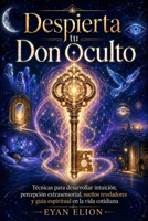 DESPIERTA TU DON OCULTO: Técnicas Para Desarrollar Intuición, Percepción Extrasensorial, Sueños Reveladores Y Guía Espiritual En La Vida Cotidiana. B0H45NQNWY Book Cover