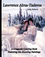 Lawrence Alma-Tadema: A Grayscale Coloring Book Featuring His Stunning Paintings 1956999256 Book Cover