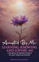 Accepted By Me Learning, Knowing, and Loving Me: A Journey of Healing, Growth, and Rediscovering Love Through Poetry B0GW9QMJ53 Book Cover